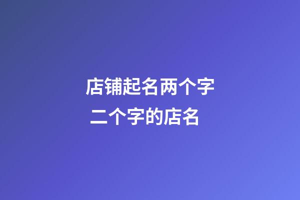 店铺起名两个字 二个字的店名-第1张-店铺起名-玄机派
